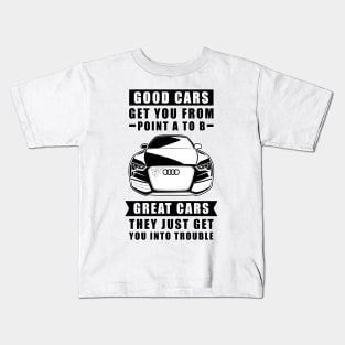 The Good Cars Get You From Point A To B, Great Cars - They Just Get You Into Trouble - Funny Car Quote Kids T-Shirt